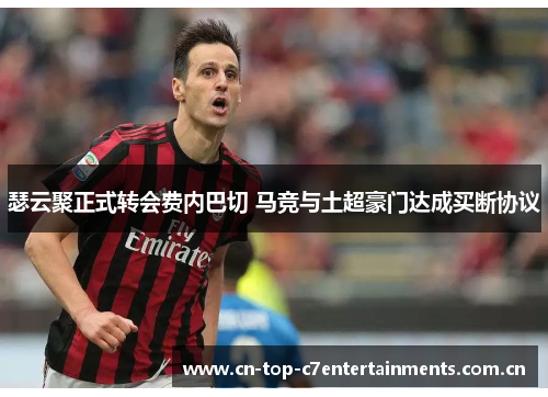 瑟云聚正式转会费内巴切 马竞与土超豪门达成买断协议